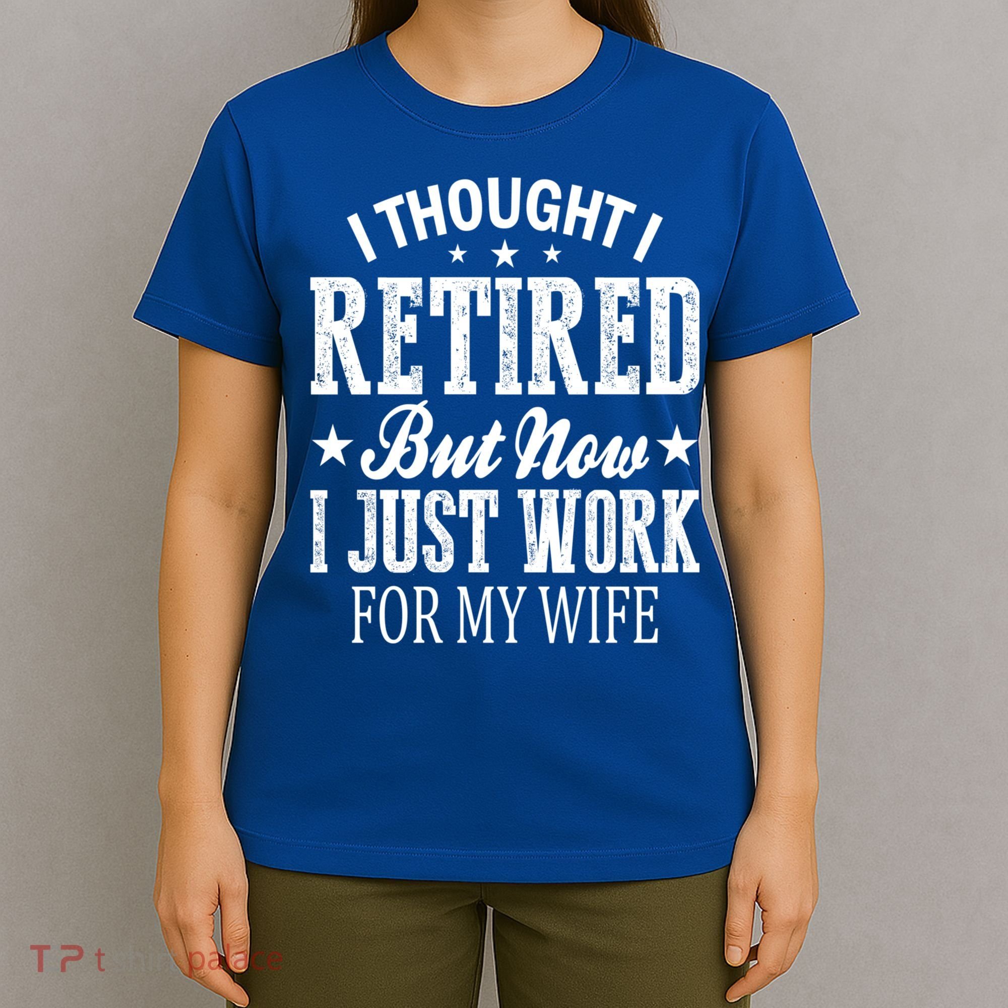 I Thought I Retired But Now I Just Work For My Wife Funny Gift T-Shirt