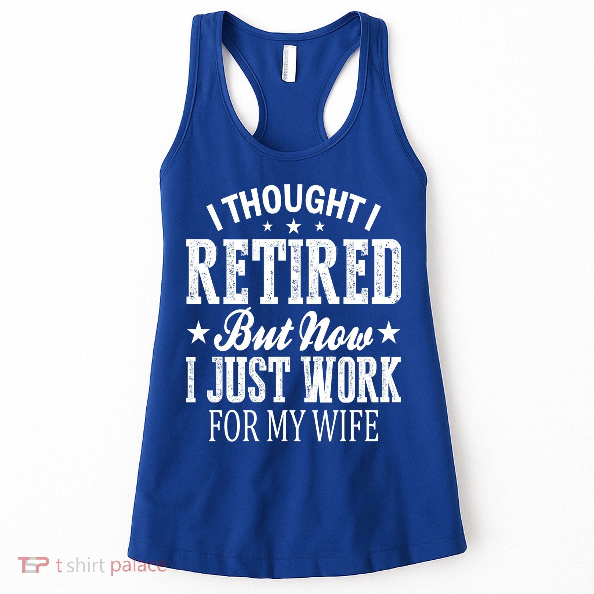 I Thought I Retired But Now I Just Work For My Wife Funny Gift Women's Tank Top
