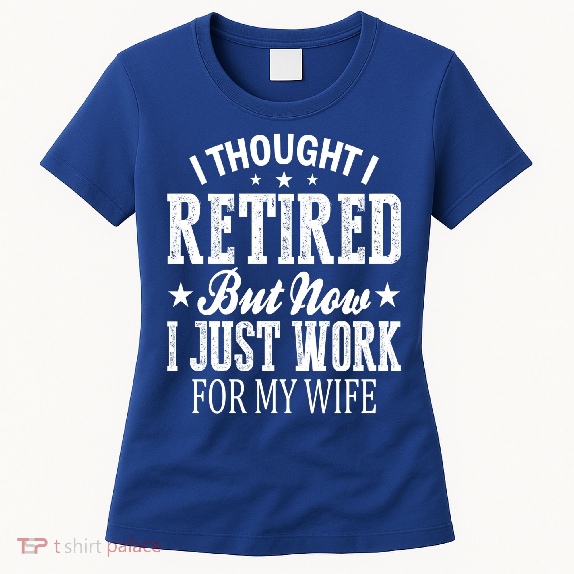 I Thought I Retired But Now I Just Work For My Wife Funny Gift Women's T-Shirt