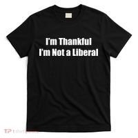I’m Thankful I’m Not A Liberal Funny T-Shirt thumb 0