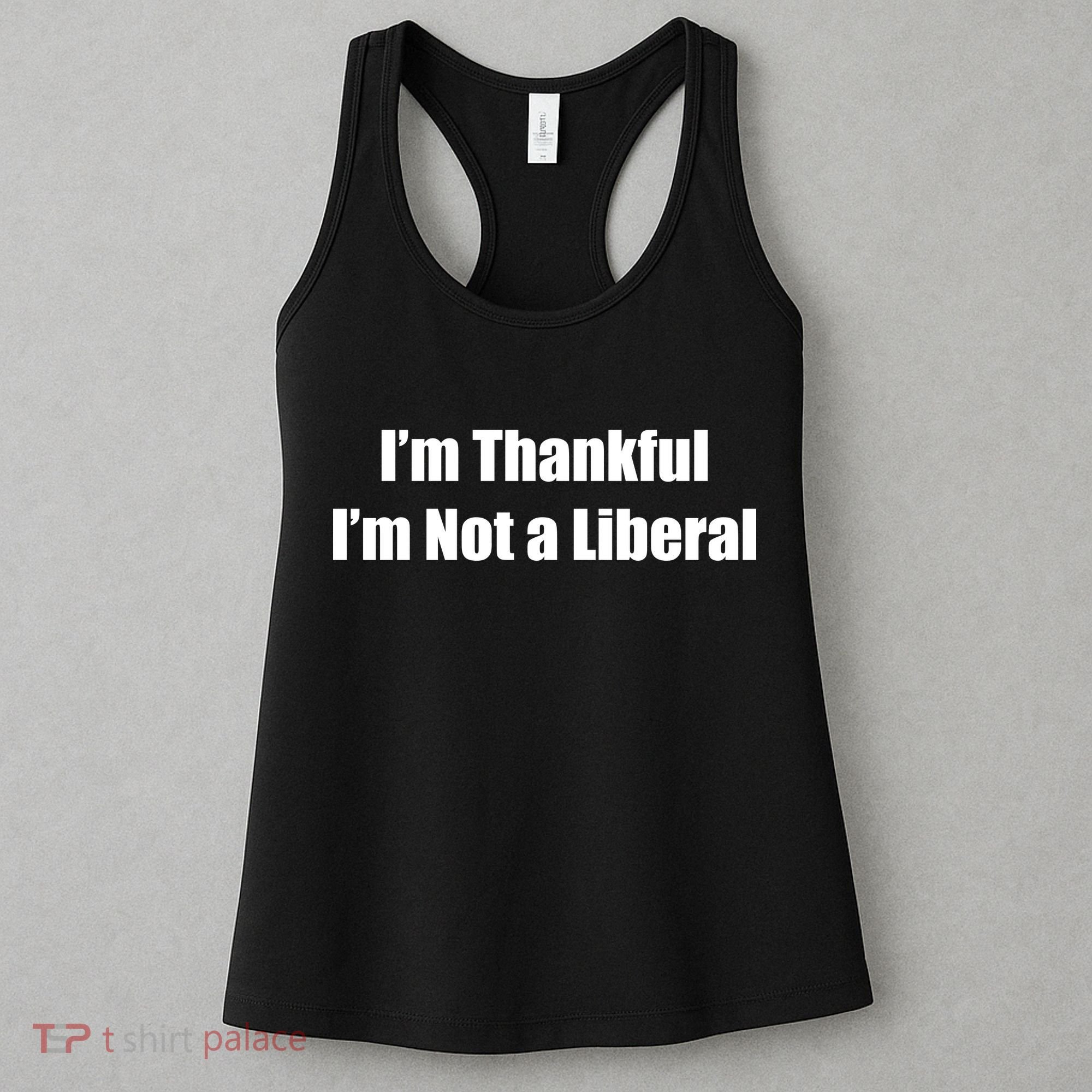 I’m Thankful I’m Not A Liberal Funny Women's Tank Top