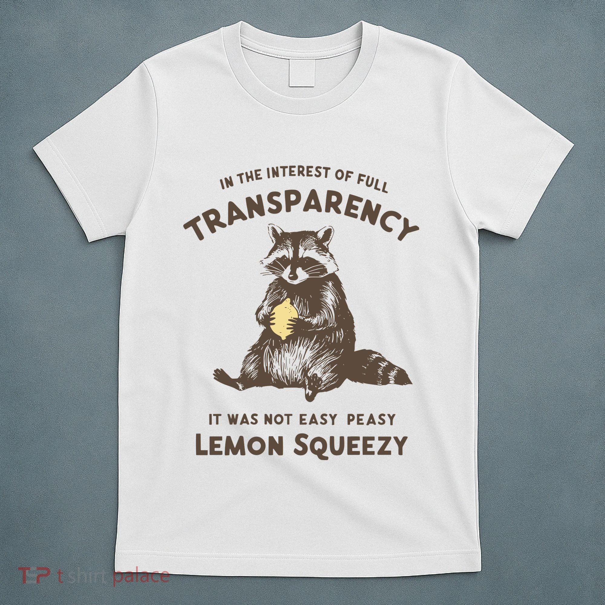 In The Interest Of Full Transparency It Was Not Easy Peasy Lemon Squeezy Raccoon T-Shirt