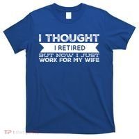 I Thought I Retired But Now I Just Work For My Wife Funny Gift T-Shirt thumb 0