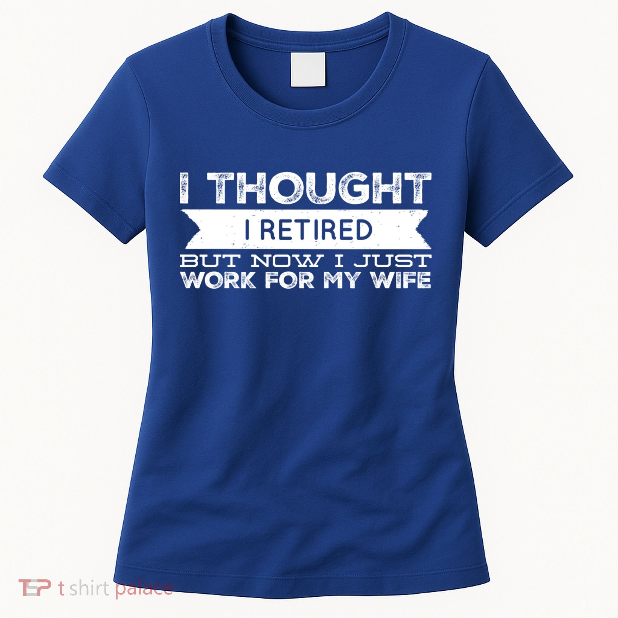 I Thought I Retired But Now I Just Work For My Wife Funny Gift Women's T-Shirt