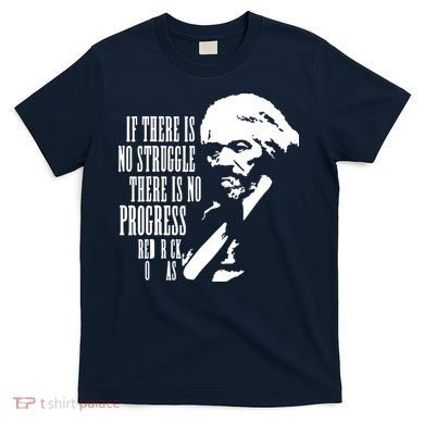 If There Is No Struggle There Is No Progress T-Shirt