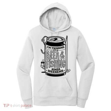 I'm Thinking It's A Beer And Fishing Kinda Weekend Women's Hoodie
