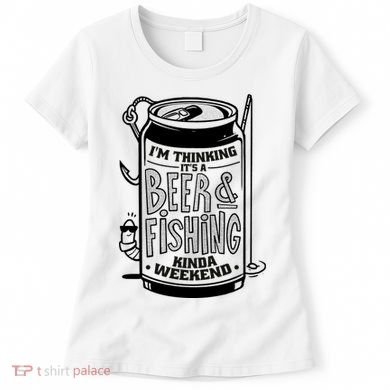 I'm Thinking It's A Beer And Fishing Kinda Weekend Women's T-Shirt