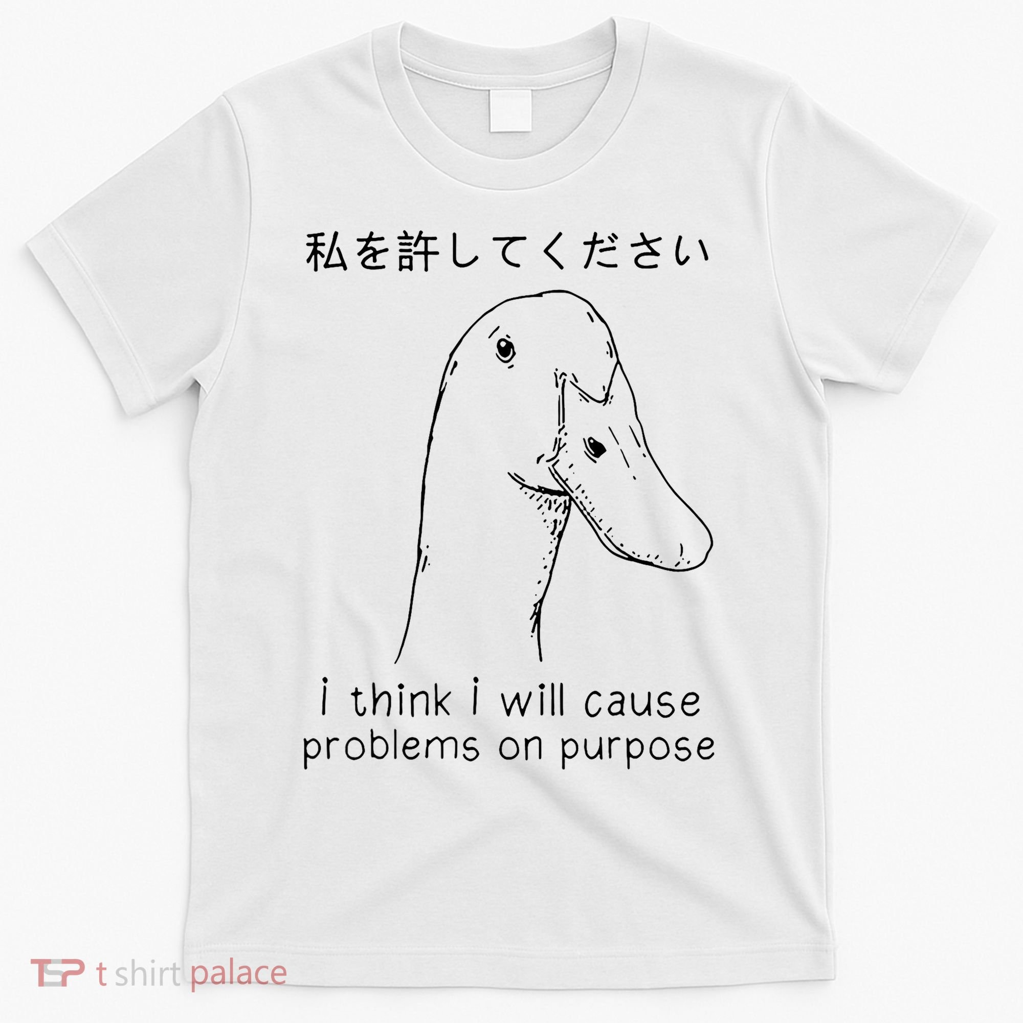 I Think I Will Cause Problems On Purpose Funny Goose T-Shirt