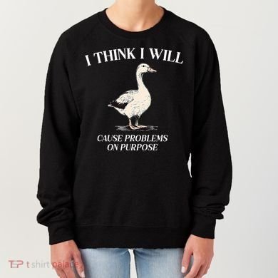 I Think I Will Cause Problems On Purpose Meme Goose Duck Women's Sweatshirt
