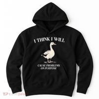 I Think I Will Cause Problems On Purpose Meme Goose Duck Hoodie thumb 0