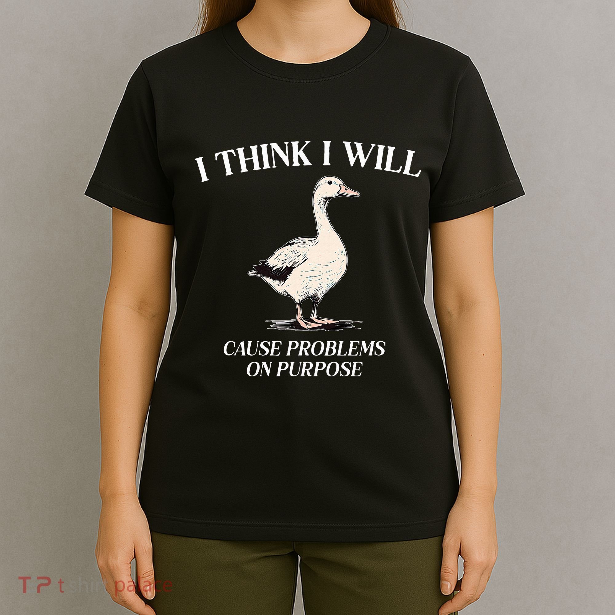 I Think I Will Cause Problems On Purpose Meme Goose Duck T-Shirt
