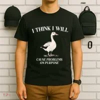 I Think I Will Cause Problems On Purpose Meme Goose Duck T-Shirt thumb 6