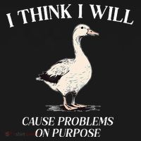 I Think I Will Cause Problems On Purpose Meme Goose Duck T-Shirt thumb 7