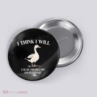 I Think I Will Cause Problems On Purpose Meme Goose Duck Button thumb 0