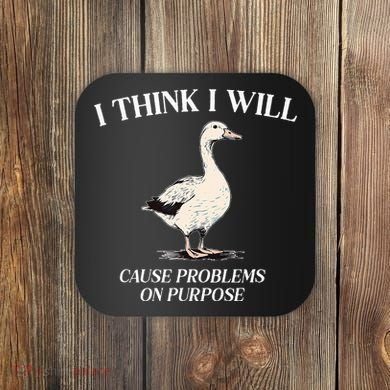 I Think I Will Cause Problems On Purpose Meme Goose Duck Coaster
