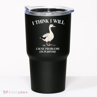 I Think I Will Cause Problems On Purpose Meme Goose Duck Tumbler
