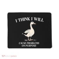 I Think I Will Cause Problems On Purpose Meme Goose Duck Mousepad thumb 0
