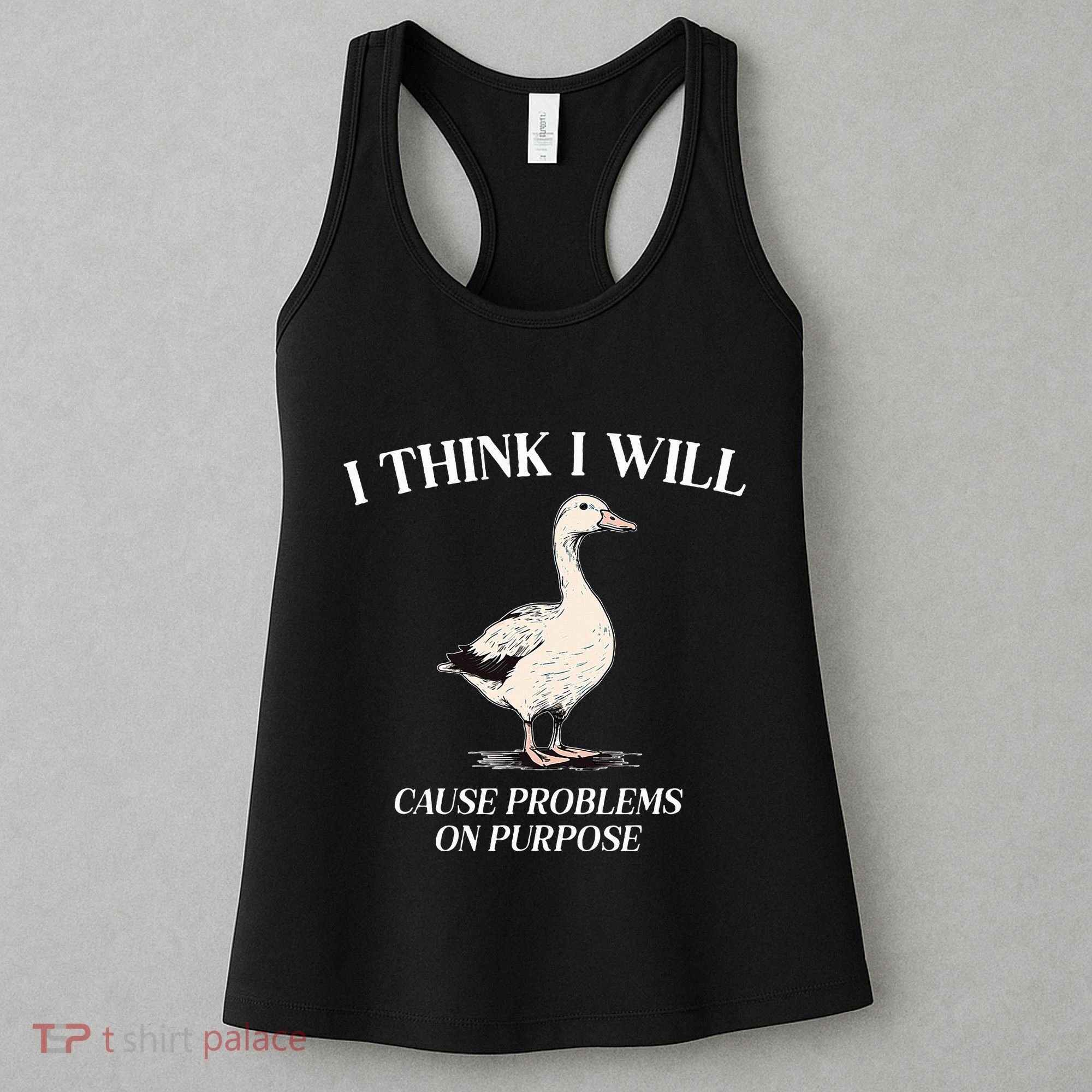 I Think I Will Cause Problems On Purpose Meme Goose Duck Women's Tank Top