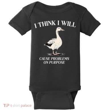 I Think I Will Cause Problems On Purpose Meme Goose Duck Baby Bodysuit