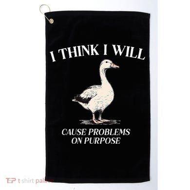 I Think I Will Cause Problems On Purpose Meme Goose Duck Golf Towel