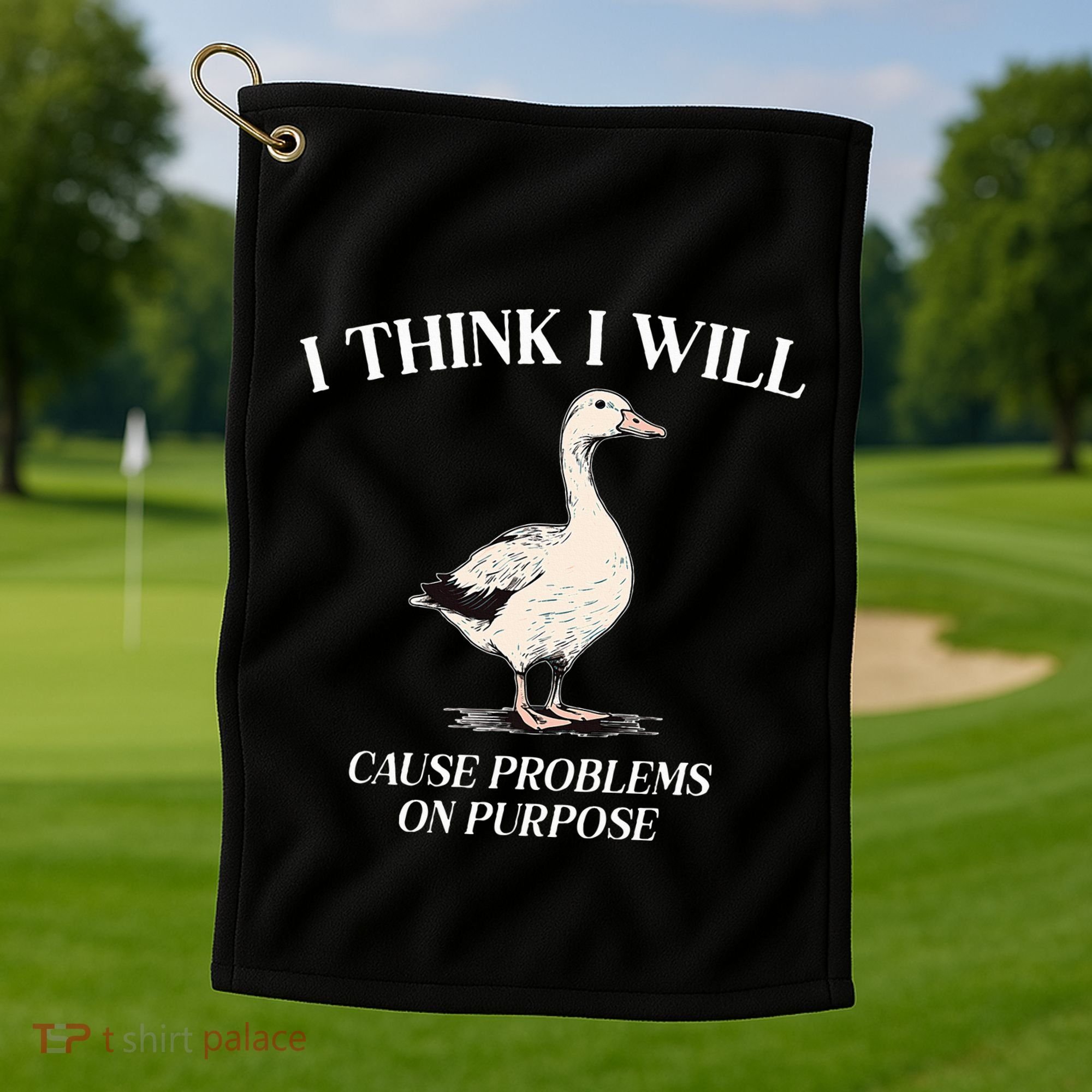 I Think I Will Cause Problems On Purpose Meme Goose Duck Golf Towel