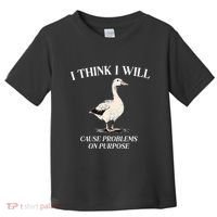 I Think I Will Cause Problems On Purpose Meme Goose Duck Toddler T-Shirt thumb 0