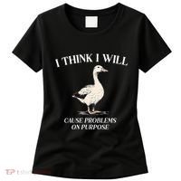 I Think I Will Cause Problems On Purpose Meme Goose Duck Women's T-Shirt thumb 0