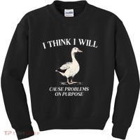 I Think I Will Cause Problems On Purpose Meme Goose Duck Kids Sweatshirt thumb 0