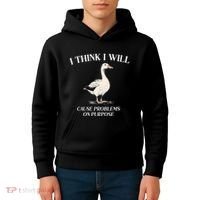 I Think I Will Cause Problems On Purpose Meme Goose Duck Kids Hoodie thumb 4