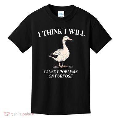 I Think I Will Cause Problems On Purpose Meme Goose Duck Kids T-Shirt