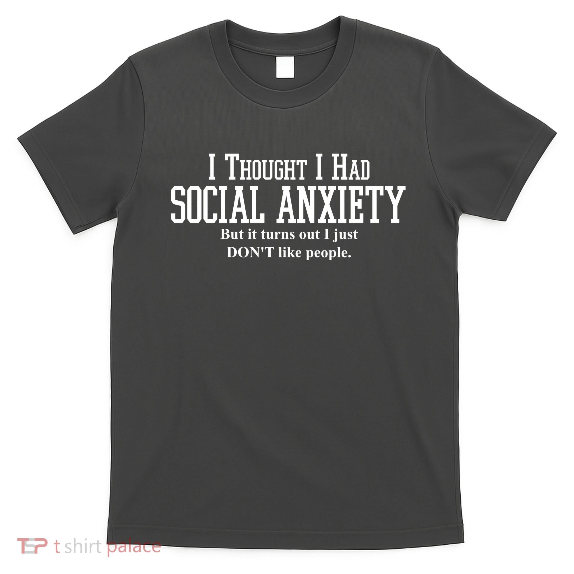 I Thought I Had Social Anxiety But It Turns Out I Just Don't Like People T-Shirt