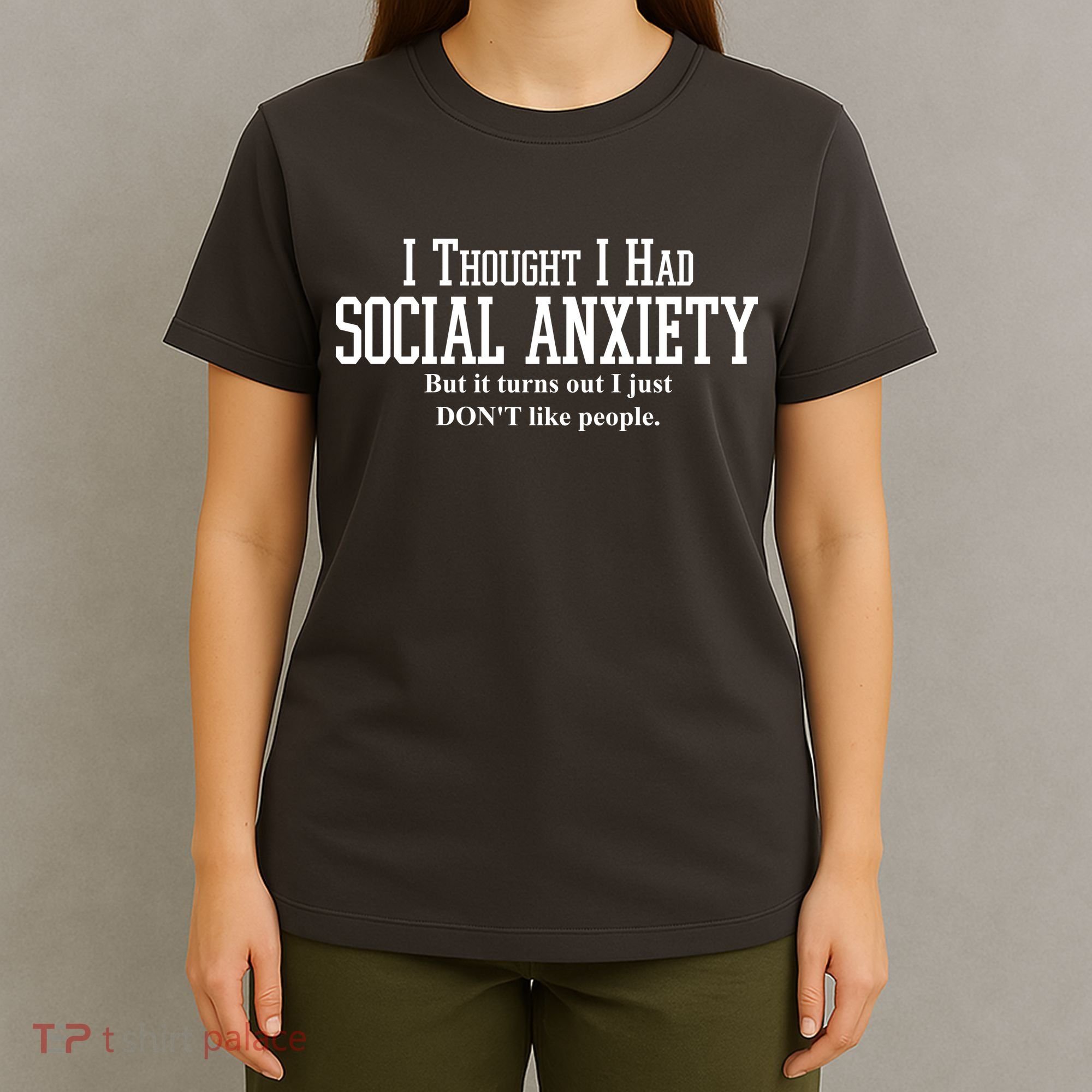 I Thought I Had Social Anxiety But It Turns Out I Just Don't Like People T-Shirt