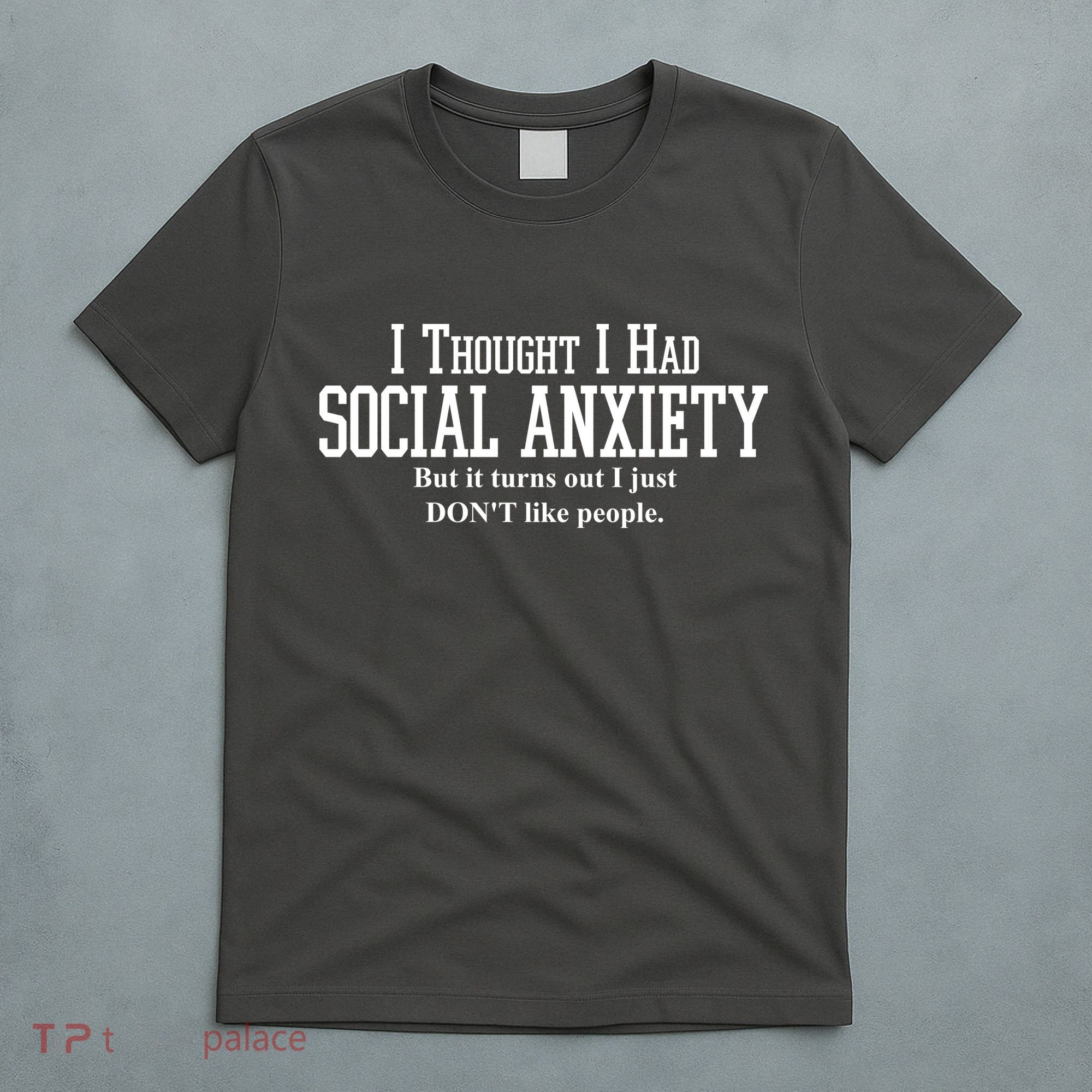 I Thought I Had Social Anxiety But It Turns Out I Just Don't Like People T-Shirt