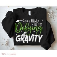 I Think I’Ll Try Defying Gravity Defying Musical Sweatshirt thumb 2