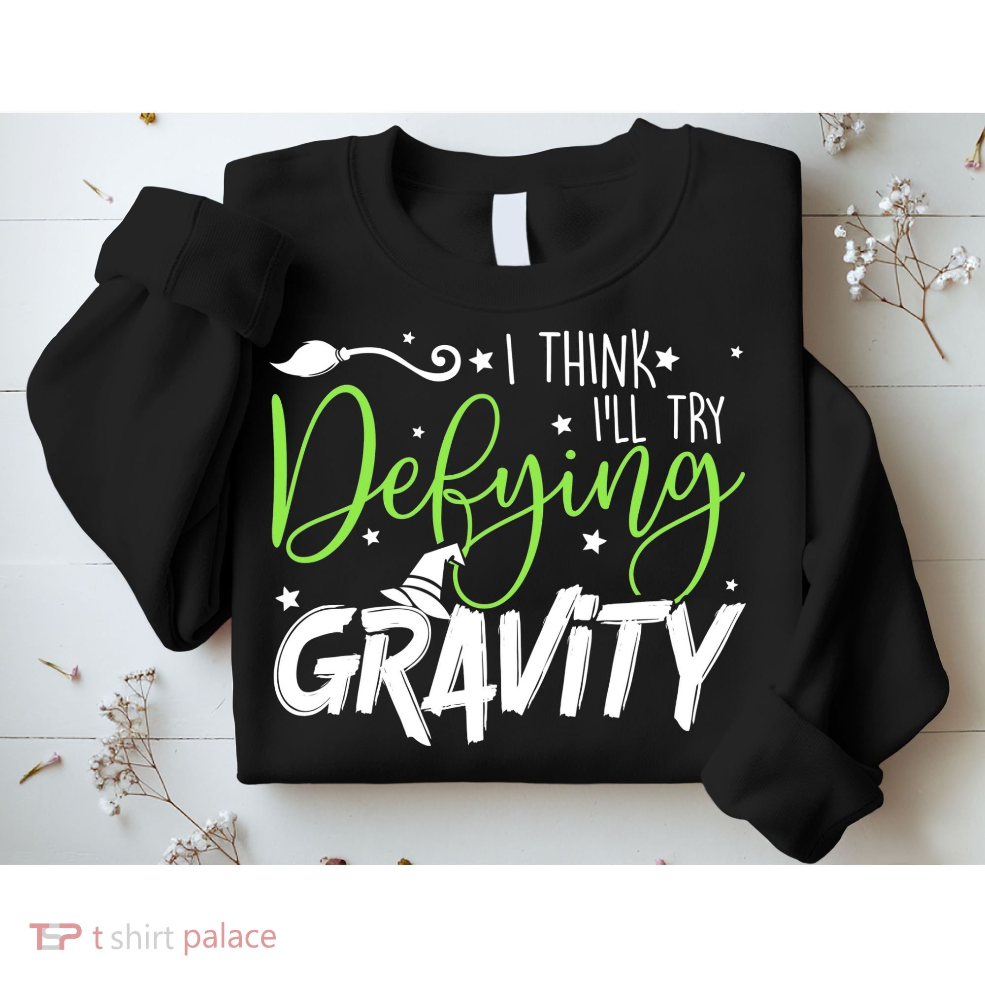 I Think I’Ll Try Defying Gravity Defying Musical Sweatshirt