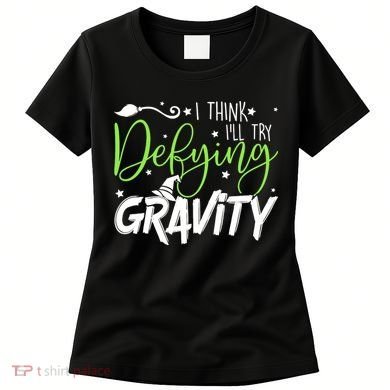 I Think I’Ll Try Defying Gravity Defying Musical Women's T-Shirt