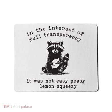 In The Insterest Of Full Transparency It Was Not Easy Peasy Lemon Squeezy Mousepad