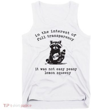 In The Insterest Of Full Transparency It Was Not Easy Peasy Lemon Squeezy Tank Top