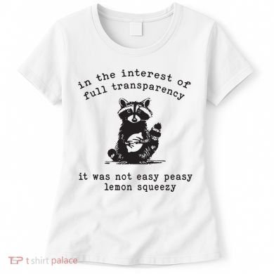 In The Insterest Of Full Transparency It Was Not Easy Peasy Lemon Squeezy Women's T-Shirt
