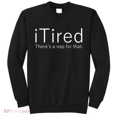 iTired Nap For That Sweatshirt