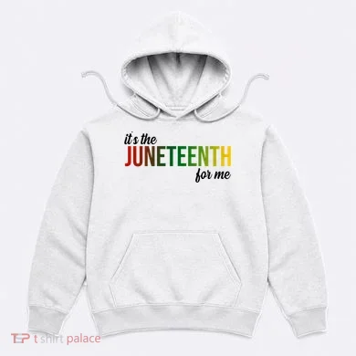 It's The Juneteenth For Me Hoodie