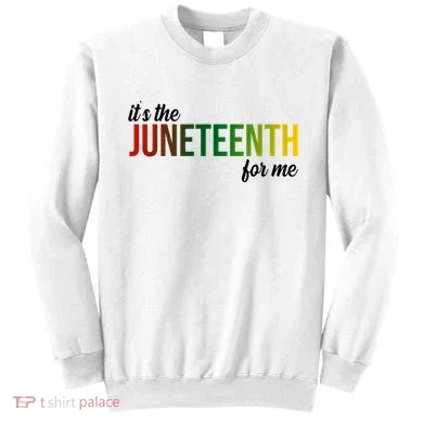 It's The Juneteenth For Me Sweatshirt