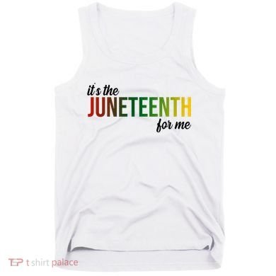 It's The Juneteenth For Me Tank Top