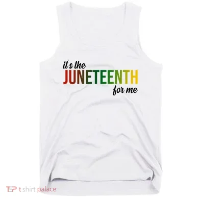 It's The Juneteenth For Me Tank Top