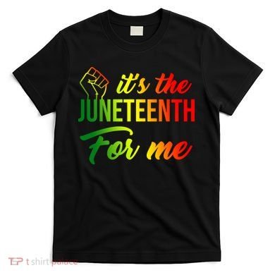 It's The Juneteenth For Me T-Shirt