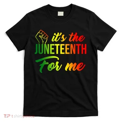 It's The Juneteenth For Me T-Shirt