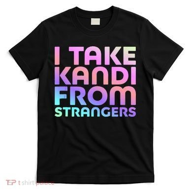 I Take Kandi From Strangers Funny Rave Edm T-Shirt