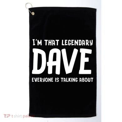 Im That Legendary Dave Everyone Is Talking About. Golf Towel