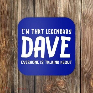 Im That Legendary Dave Everyone Is Talking About. Coaster