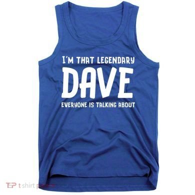 Im That Legendary Dave Everyone Is Talking About. Tank Top